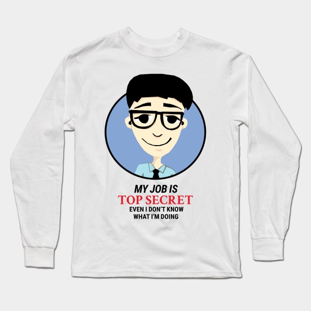 My job is Top Secret Even I don't know what I'm doing Long Sleeve T-Shirt by KewaleeTee